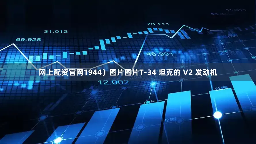 网上配资官网1944）图片图片T-34 坦克的 V2 发动机