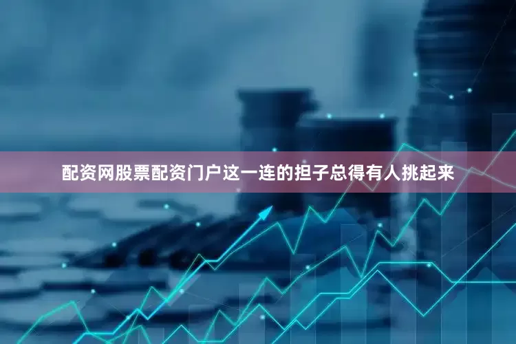 配资网股票配资门户这一连的担子总得有人挑起来