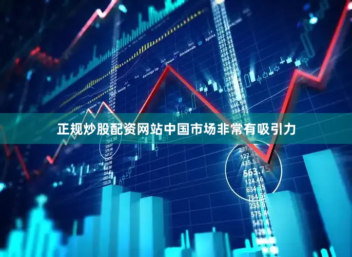 正规炒股配资网站中国市场非常有吸引力