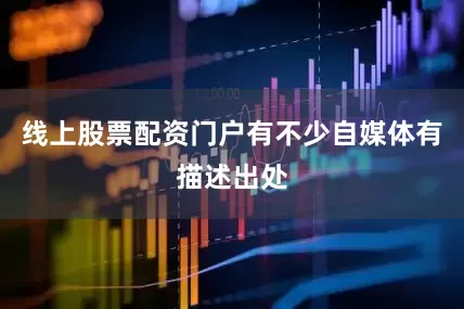 线上股票配资门户有不少自媒体有描述出处