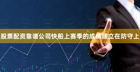 股票配资靠谱公司快船上赛季的成绩建立在防守上