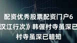 配资优秀股票配资门户　　6、《汉江行次》　　韩偓　　村寺虽深已暗知